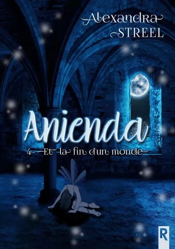 Anienda : 4 - Et la fin d’un monde - ALEXANDRA STREEL - REBELLE