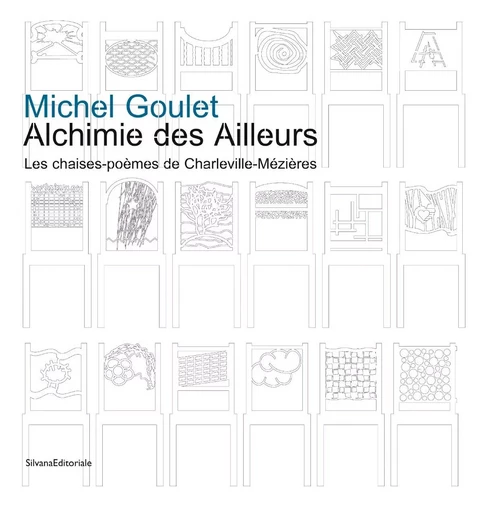 Michel Goulet, "Alchimie des ailleurs" - les chaises-poèmes de Charleville-Mézières -  GOULET. MICHEL/ - SILVANA