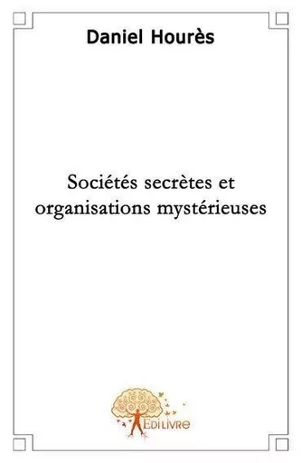 Sociétés secrètes et organisations mystérieuses - Daniel Hourès - Edilivre