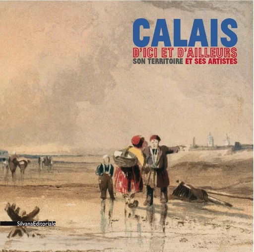 Calais d'ici et d'ailleurs - son territoire et ses artistes -  - SILVANA