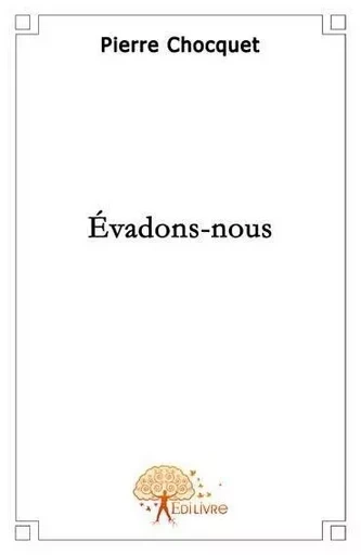 Evadons nous - Pierre Chocquet - EDILIVRE