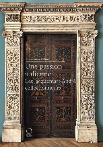 UNE PASSION ITALIENNE : LES JACQUEMART-ANDRE COLLECTIONNEURS. -  CILMI GIANCARLA - OFFICINA ITALIE