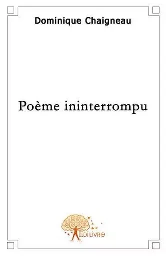 Poème ininterrompu - Dominique Chaigneau - EDILIVRE