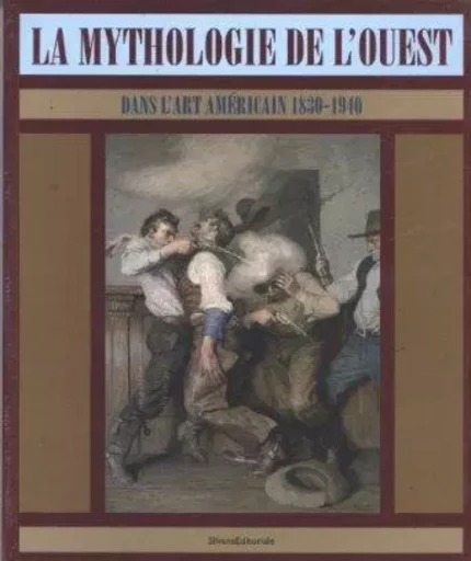 La mythologie de l'Ouest dans l'art américain, 1830-1940 - [exposition, Rouen, Musée des beaux-arts, 28 septembre 2007-7 janvier 2008, Rennes, Musée des beau -  - SILVANA