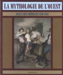 La mythologie de l'Ouest dans l'art américain, 1830-1940 - [exposition, Rouen, Musée des beaux-arts, 28 septembre 2007-7 janvier 2008, Rennes, Musée des beau