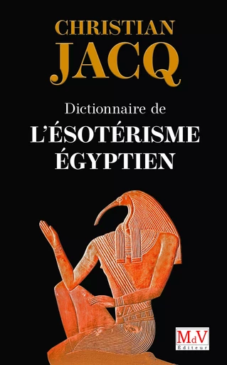 Dictionnaire de l'ésotérisme égyptien  - Christian Jacq - MDV