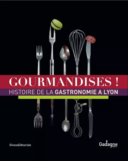 Gourmandises ! - histoire de la gastronomie à Lyon -  - SILVANA