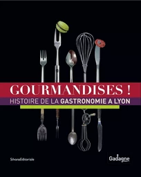 Gourmandises ! - histoire de la gastronomie à Lyon