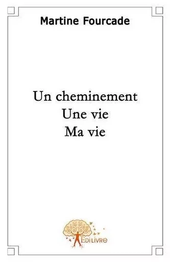 Un cheminement, une vie, ma vie - Martine Fourcade - EDILIVRE