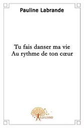 Tu fais danser ma vie au rythme de ton coeur