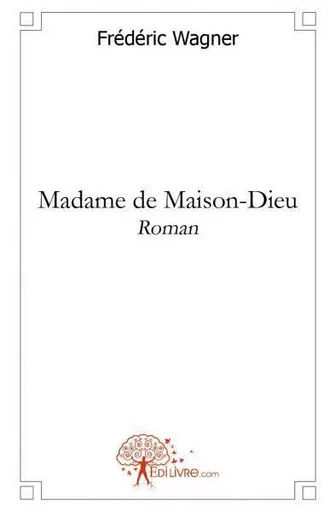 Madame de maison dieu - Frédéric Wagner - EDILIVRE