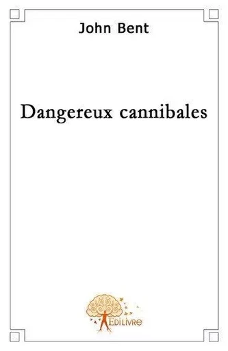 Dangereux cannibales - John Bent - EDILIVRE