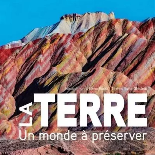 La Terre - Un monde à préserver - Ilaria Ghisletti - Edizioni White Star