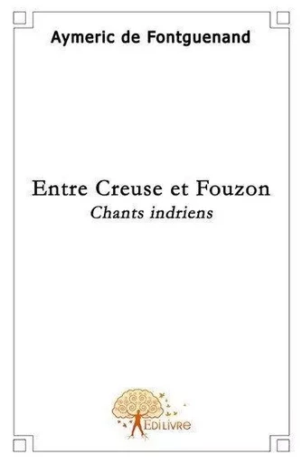 Entre creuse et fouzon - Aymeric De Fontguenand - EDILIVRE