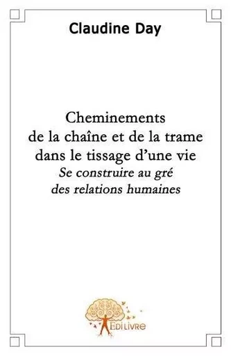 Cheminements de la chaîne et de la trame dans le tissage d'une vie - Claudine Day - EDILIVRE