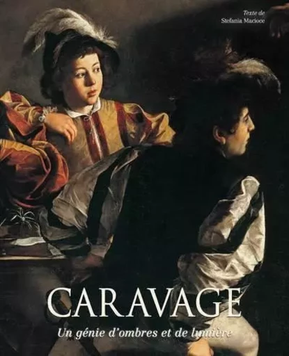 Caravage - Un génie d'ombre et de lumière - Stefania Macioce - Edizioni White Star