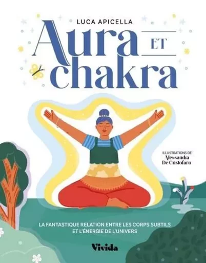 Aura et chakra - La fantastique relation entre les corps subtils et l'énergie de l'Univers - Luca Apicella - Edizioni White Star