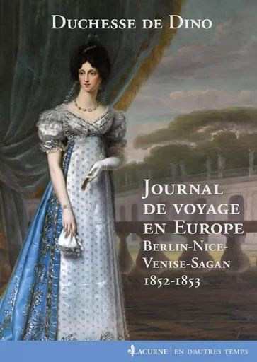 Journal de voyage en Europe - Dorothée de Courlande, duchesse de Dino - LACURNE