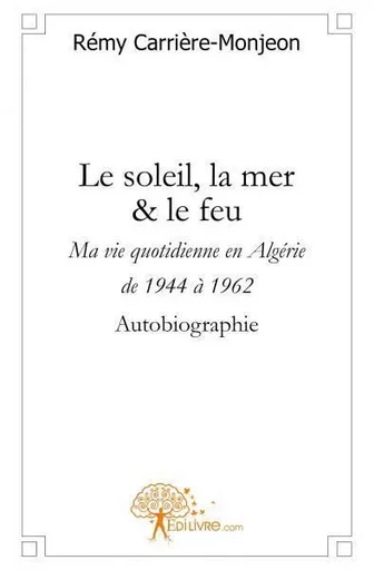 Le soleil, la mer & le feu. - Rémy Carrière-Monjeon - EDILIVRE