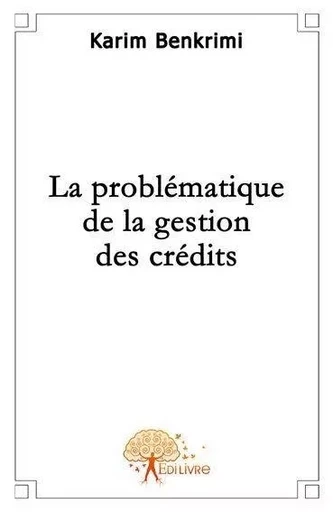 La problématique de la gestion des crédits - Karim Benkrimi - EDILIVRE