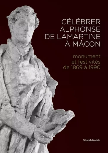 Célébrer Alphonse de Lamartine à Mâcon - monument et festivités de 1869 à 1990 -  - SILVANA