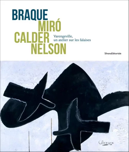 Braque, Miró, Calder, Nelson - Varengeville, un atelier sur les falaises -  - SILVANA