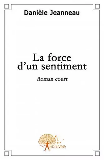 La force d\'un sentiment - Danièle Jeanneau - EDILIVRE