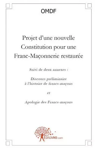 Projet d'une nouvelle constitution pour une franc maçonnerie restaurée - OMDF OMDF - Edilivre