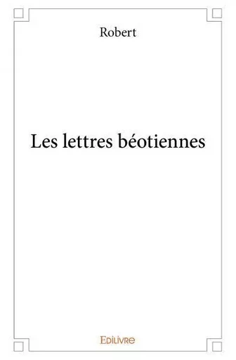 Les lettres béotiennes - Robert Robert - EDILIVRE