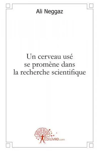 Un cerveau usé se promène dans la recherche scientifique - Ali Ali - EDILIVRE