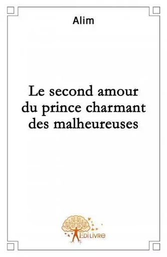 Le second amour du prince charmant des malheureuses - Alim Alim - EDILIVRE