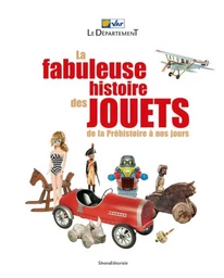 La fabuleuse histoire des jouets - de la préhistoire à nos jours