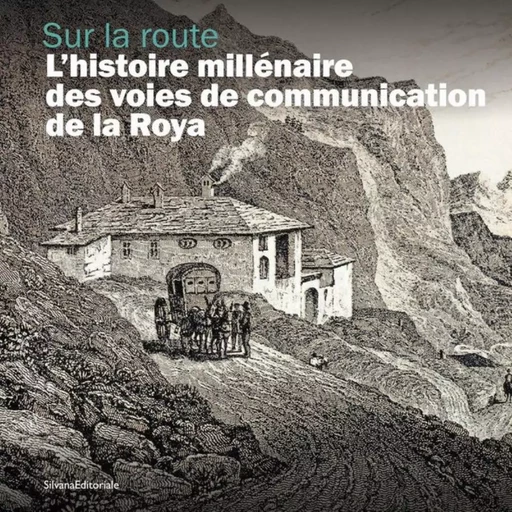 SUR LA ROUTE : L'HISTOIRE MILLENAIRE DES VOIES DE COMMUNICATION DE LA ROYA -  SANDRONE SILVIA - SILVANA