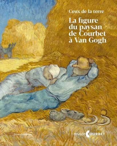 Ceux de la terre - la figure du paysan de Courbet à Van Gogh -  - SILVANA