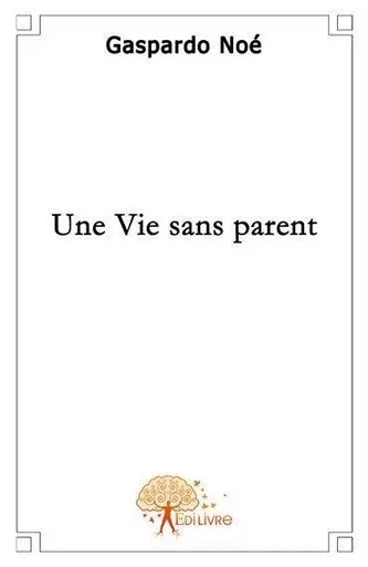 Une vie sans parent - Gaspardo Noé - Edilivre