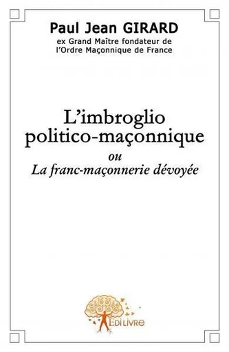 L\'imbroglio politico maçonnique - Paul - Jean Girard - EDILIVRE