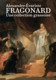 ALEXANDRE EVARISTE FRAGONARD, UNE COLLECTION GRASSOISE