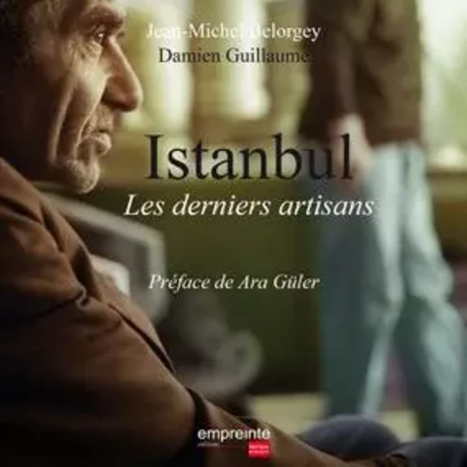 Istanbul, les derniers artisans - Jean Michel Belorgey, Damien Guillaume - EMPREINTE TEMPS