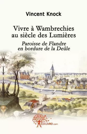 Vivre à wambrechies au siècle des lumières - Vincent Knock - Edilivre