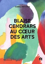 Blaise Cendrars au coeur des arts - [exposition, La Chaux-de-Fonds, Musée des beaux-arts, 16 novembre 2014-1er mars 2015]