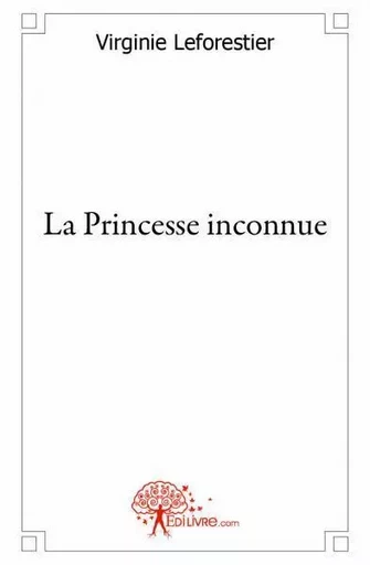 La princesse inconnue - Virginie Leforestier - EDILIVRE