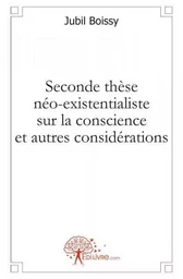 Seconde thèse néo existentialiste sur la conscience et autres considérations