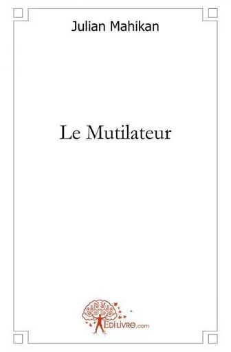 Le mutilateur - Julian Mahikan - EDILIVRE