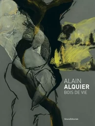 Alain Alquier, Bois de vie - [exposition, Saint-Pierre-de-Varengeville, Centre d'art contemporain de la Matmut, 8 octobre 2016-8