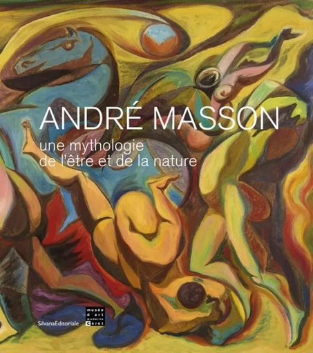 André Masson, Une mythologie de l'être et de la nature - [exposition, Céret, Musée d'art moderne de Céret, 22 juin-27 octobre 2019] -  - SILVANA