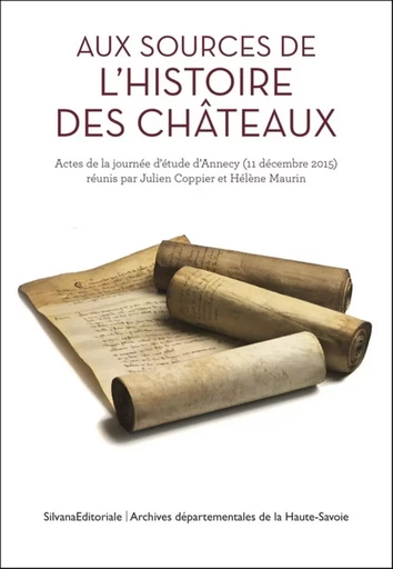 Aux sources de l'histoire des châteaux - actes de la journée d'étude d'Annecy, 11 décembre 2015 -  - SILVANA