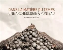 Dans la matière du temps - une archéologie à Ponteau