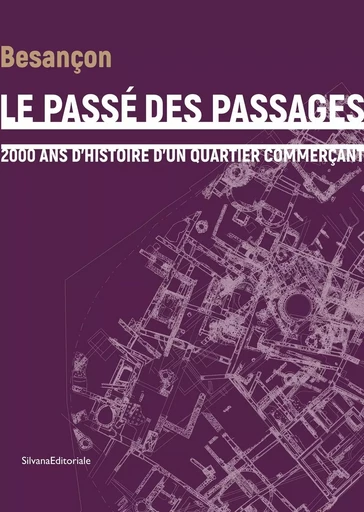 Le passé des passages - 2000 ans d'histoire d'un quartier commerçant -  - SILVANA