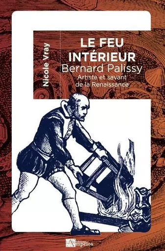 LE FEU INTERIEUR, BERNARD PALISSY - Nicole Vray - AMPELOS