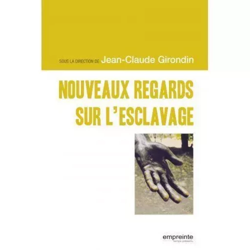 Nouveaux regards sur l'esclavage -  Jean-Claude Girondin (dir.) - EMPREINTE TEMPS